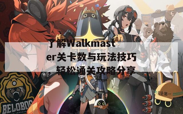 了解Walkmaster关卡数与玩法技巧，轻松通关攻略分享-第1张图片-商贸手游网