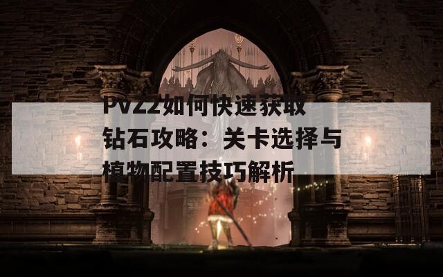 PvZ2如何快速获取钻石攻略：关卡选择与植物配置技巧解析-第1张图片-商贸手游网