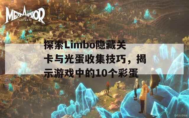 探索Limbo隐藏关卡与光蛋收集技巧，揭示游戏中的10个彩蛋-第1张图片-商贸手游网