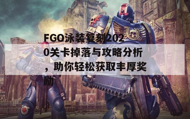 FGO泳装复刻2020关卡掉落与攻略分析，助你轻松获取丰厚奖励-第1张图片-商贸手游网