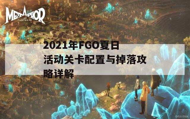 2021年FGO夏日活动关卡配置与掉落攻略详解-第1张图片-商贸手游网