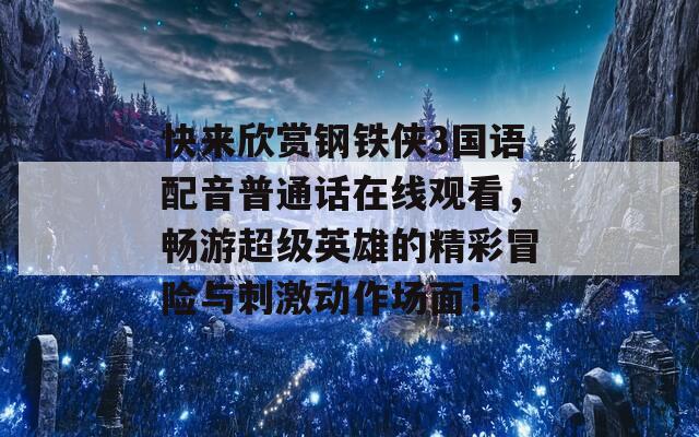 快来欣赏钢铁侠3国语配音普通话在线观看，畅游超级英雄的精彩冒险与刺激动作场面！-第1张图片-商贸手游网