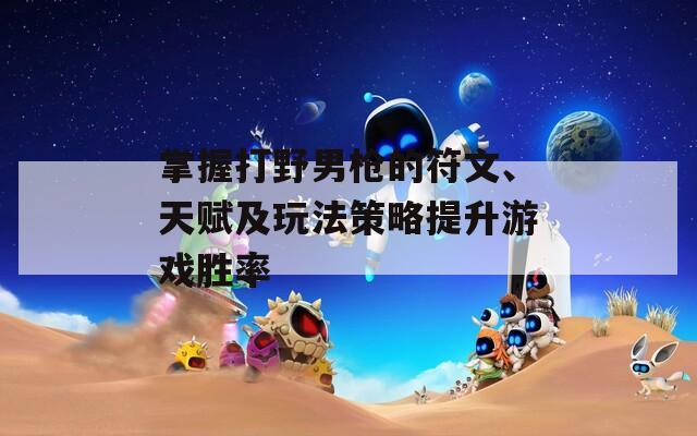 掌握打野男枪的符文、天赋及玩法策略提升游戏胜率-第1张图片-商贸手游网