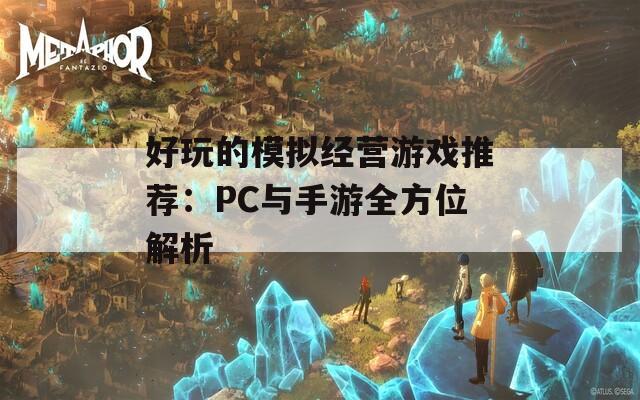 好玩的模拟经营游戏推荐：PC与手游全方位解析-第1张图片-商贸手游网