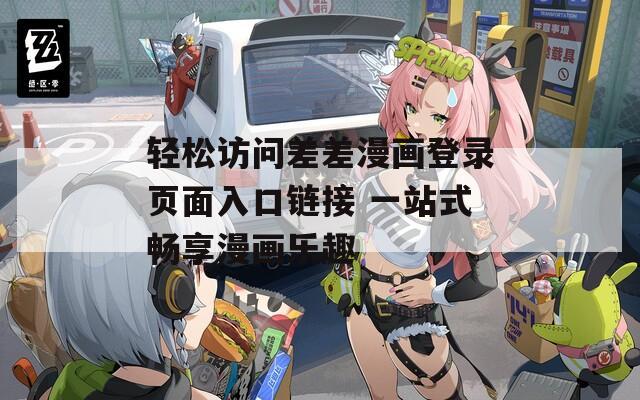 轻松访问差差漫画登录页面入口链接 一站式畅享漫画乐趣-第1张图片-商贸手游网