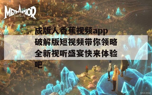 成版人香蕉视频app破解版短视频带你领略全新视听盛宴快来体验吧-第1张图片-商贸手游网