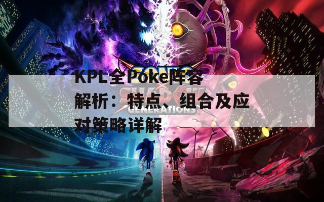 KPL全Poke阵容解析：特点、组合及应对策略详解-第1张图片-商贸手游网