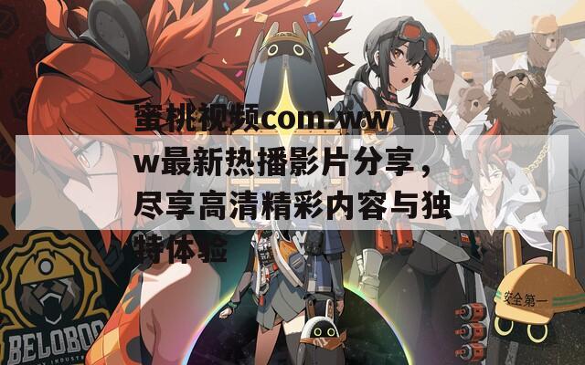 蜜桃视频com.www最新热播影片分享，尽享高清精彩内容与独特体验-第1张图片-商贸手游网