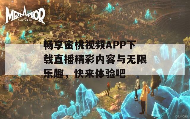 畅享蜜桃视频APP下载直播精彩内容与无限乐趣，快来体验吧-第1张图片-商贸手游网