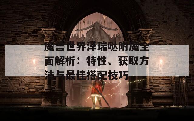 魔兽世界泽瑞哒附魔全面解析：特性、获取方法与最佳搭配技巧-第1张图片-商贸手游网