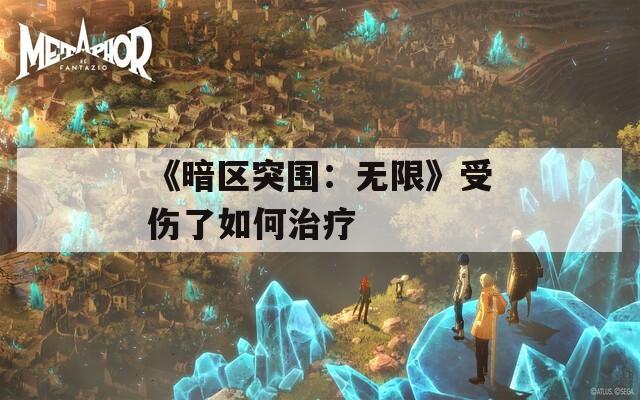 《暗区突围：无限》受伤了如何治疗-第1张图片-商贸手游网