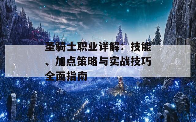 圣骑士职业详解：技能、加点策略与实战技巧全面指南-第1张图片-商贸手游网